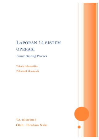 TA. 2012/2013
Oleh : Ibrahim Naki
LAPORAN 14 SISTEM
OPERASI
Linux Booting Procces
Teknik Informatika
Politeknik Gorontalo
 