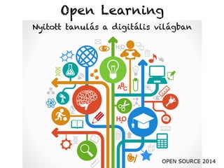 Open Learning
OPEN SOURCE 2014
Nyitott tanulás a digitális világban
 