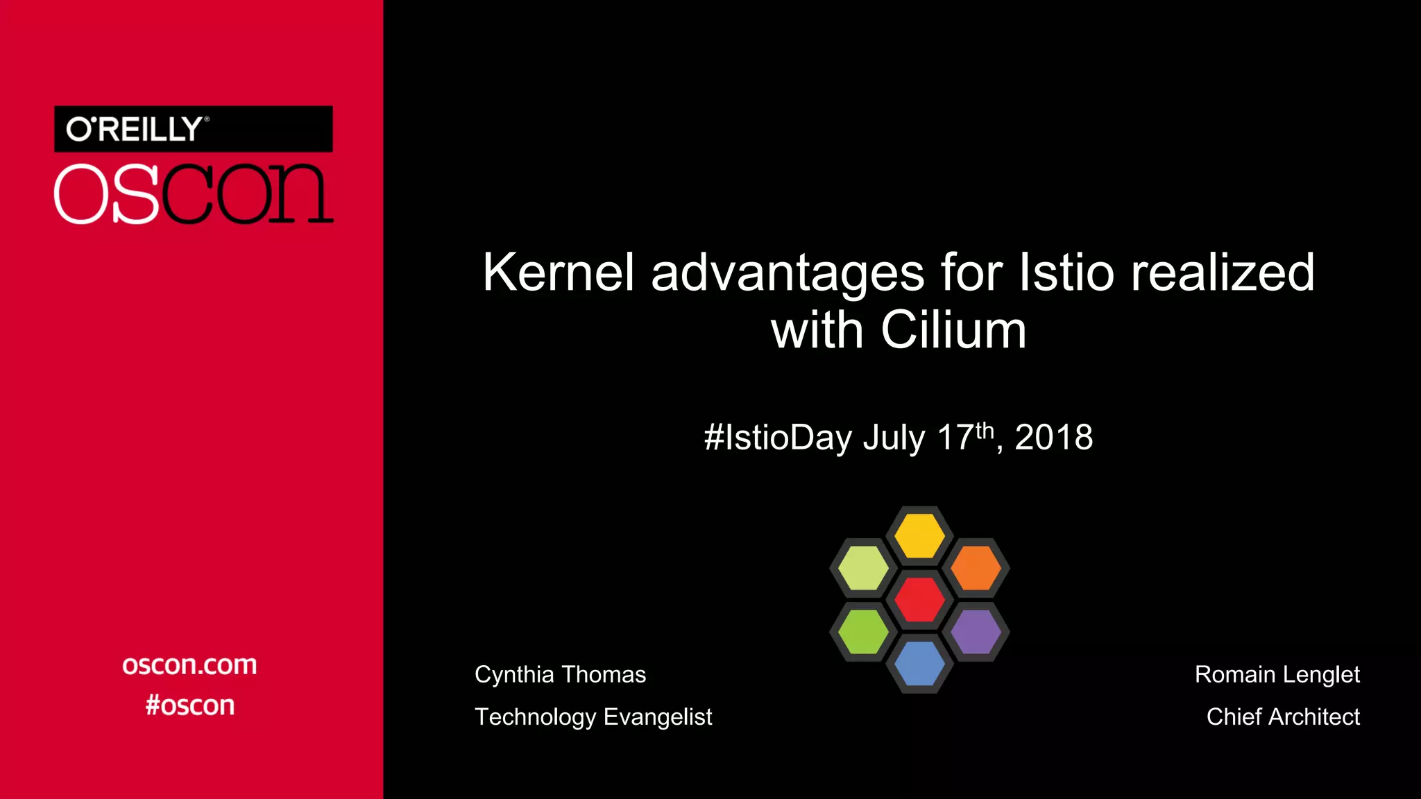 Kernel advantages for Istio realized
with Cilium
#IstioDay July 17th, 2018
Romain Lenglet
Chief Architect
Cynthia Thomas
Technology Evangelist
 