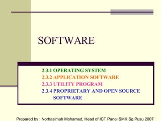 SOFTWARE ,[object Object],[object Object],[object Object],[object Object],[object Object],Prepared by : Norhasimah Mohamed, Head of ICT Panel SMK Sg Pusu 2007 