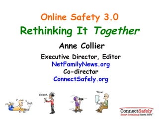 Online Safety 3.0 Rethinking It  Together Anne Collier Executive Director, Editor NetFamilyNews.org Co-director ConnectSafely.org 