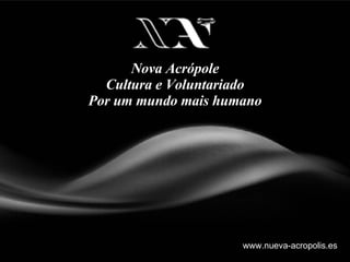 www.nueva-acropolis.es Nova Acrópole Cultura e Voluntariado Por um mundo mais humano 