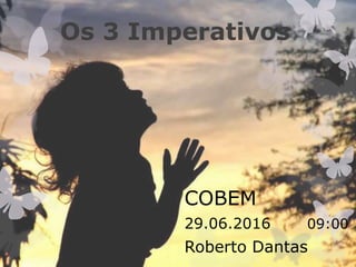 Os 3 Imperativos
COBEM
29.06.2016 09:00
Roberto Dantas
 