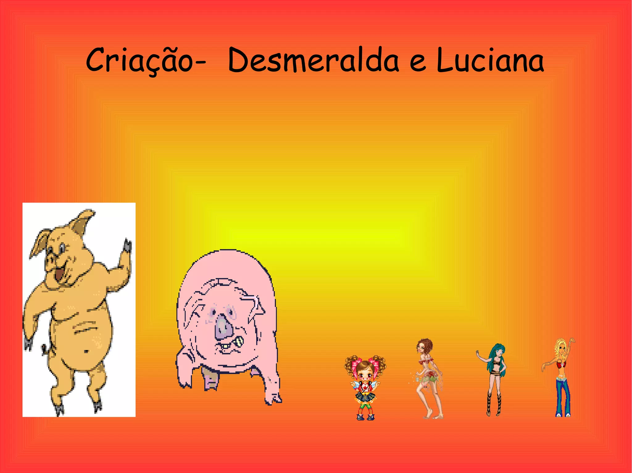 Criação- Desmeralda e Luciana