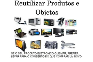 Reutilizar Produtos e Objetos 