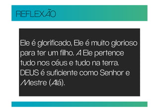 REFLEXÃO


Ele é glorificado, Ele é muito glorioso
para ter um filho. A Ele pertence
tudo nos céus e tudo na terra.
DEUS é suficiente como Senhor e
Mestre (Alá).
 