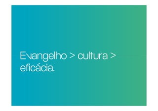 POR QUE RAZÃO REAL,
NÃO TRAGO MAIS >
 Evangelho > cultura
PESSOAS PARA A
 eficácia.
IGREJA?
 