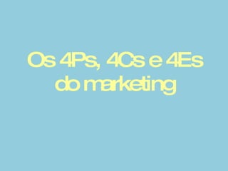Os 4Ps, 4Cs e 4Es do marketing 