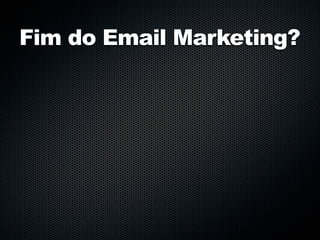 Fim do Email Marketing?
 