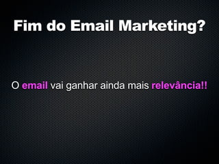 Fim do Email Marketing?


O email vai ganhar ainda mais relevância!!
 