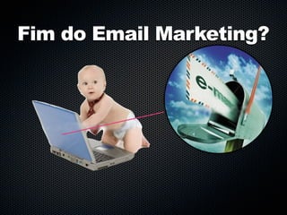 Fim do Email Marketing?
 