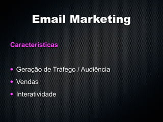 Email Marketing

Características


• Geração de Tráfego / Audiência
• Vendas
• Interatividade
 