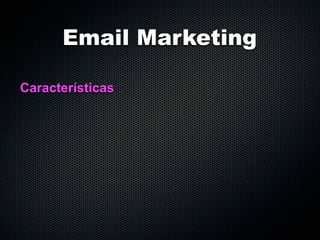 Email Marketing

Características
 