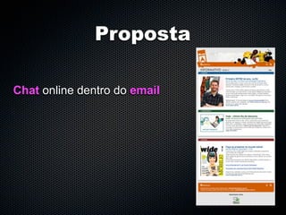 Proposta

Chat online dentro do email
 