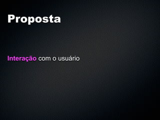 Proposta


Interação com o usuário
 
