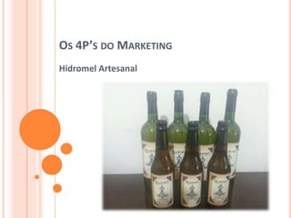OS 4P’S DO MARKETING
Hidromel Artesanal
 