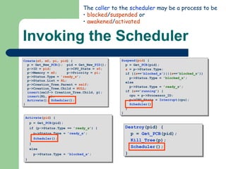 Invoking the Scheduler The  caller  to the  scheduler  may be a process to be blocked / suspended  or awakened / activated 