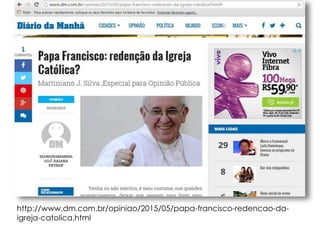 http://www.dm.com.br/opiniao/2015/05/papa-francisco-redencao-da-
igreja-catolica.html
 