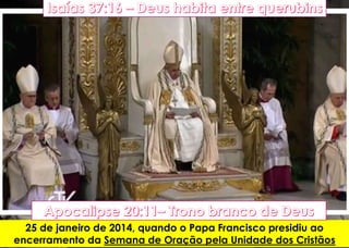 25 de janeiro de 2014, quando o Papa Francisco presidiu ao
encerramento da Semana de Oração pela Unidade dos Cristãos
 
