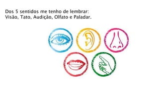 Dos 5 sentidos me tenho de lembrar:
Visão, Tato, Audição, Olfato e Paladar.
 
