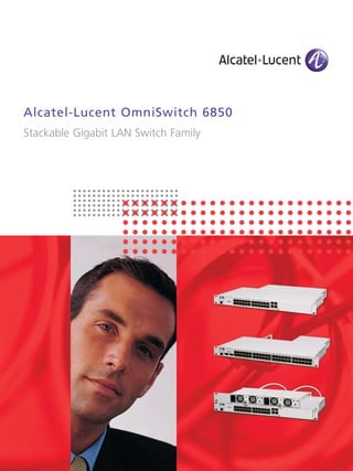 Alcatel-Lucent OmniSwitch 6850
Stackable Gigabit LAN Switch Family
 