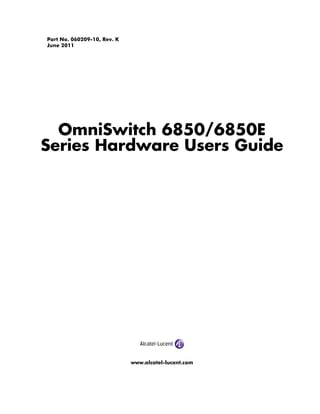Part No. 060209-10, Rev. K
June 2011




  OmniSwitch 6850/6850E
Series Hardware Users Guide




                             www.alcatel-lucent.com
 