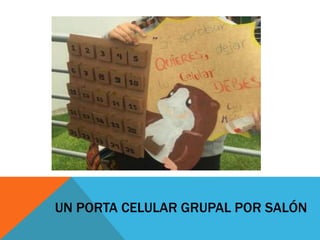 UN PORTA CELULAR GRUPAL POR SALÓN
 