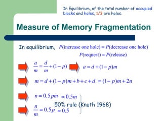 Measure of Memory Fragmentation In equilibrium, 50% rule (Knuth 1968) In Equilibrium, of the total number of  occupied   blocks  and  holes ,  1/3  are holes. 