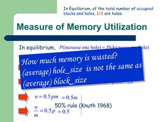 Measure of Memory Utilization In equilibrium, 50% rule (Knuth 1968) In Equilibrium, of the total number of  occupied   blocks  and  holes ,  1/3  are holes. How much memory is wasted? (average) hole_size  is not the same as (average) block_size 