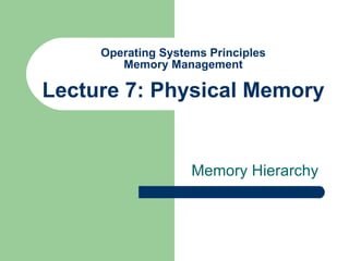 Operating Systems Principles Memory Management Lecture 7: Physical Memory Memory Hierarchy 