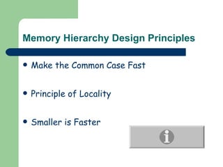 Memory Hierarchy Design Principles  Make the Common Case Fast  Principle of Locality  Smaller is Faster  