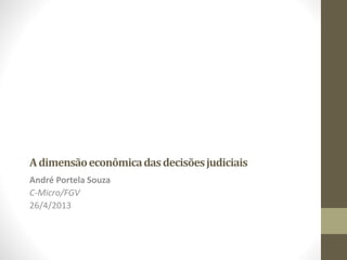 Adimensãoeconômicadasdecisõesjudiciais
André Portela Souza
C-Micro/FGV
26/4/2013
 