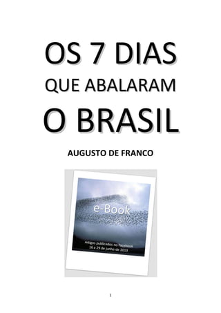 1
OOSS 77 DDIIAASS
QQUUEE AABBAALLAARRAAMM
OO BBRRAASSIILL
AUGUSTO DE FRANCO
 