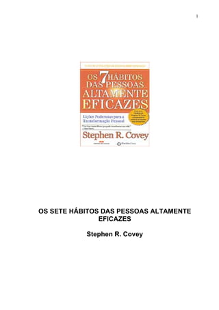 1
OS SETE HÁBITOS DAS PESSOAS ALTAMENTE
EFICAZES
Stephen R. Covey
 