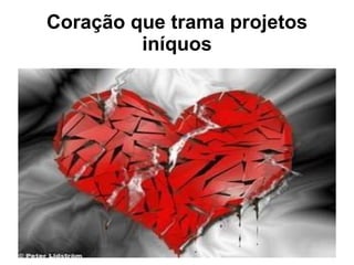 Coração que trama projetos iníquos 