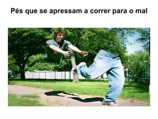 Pés que se apressam a correr para o mal 