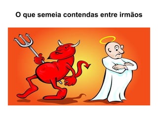 O que semeia contendas entre irmãos 