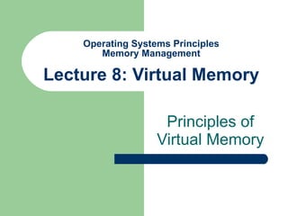 Operating Systems Principles Memory Management Lecture 8: Virtual Memory Principles of Virtual Memory 