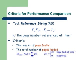 Criteria for Performance Comparison Tool:  Reference String  (RS) r 0   r 1   ... r t  ... r T r t   : the page number referenced at time   t Criteria: The number of  page faults The total number of  pages loaded 