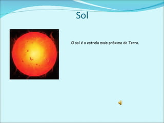 Sol O sol é a estrela mais próxima da Terra. 