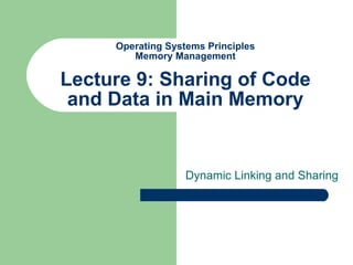 Operating Systems Principles Memory Management Lecture 9: Sharing of Code and Data in Main Memory Dynamic Linking and Sharing  