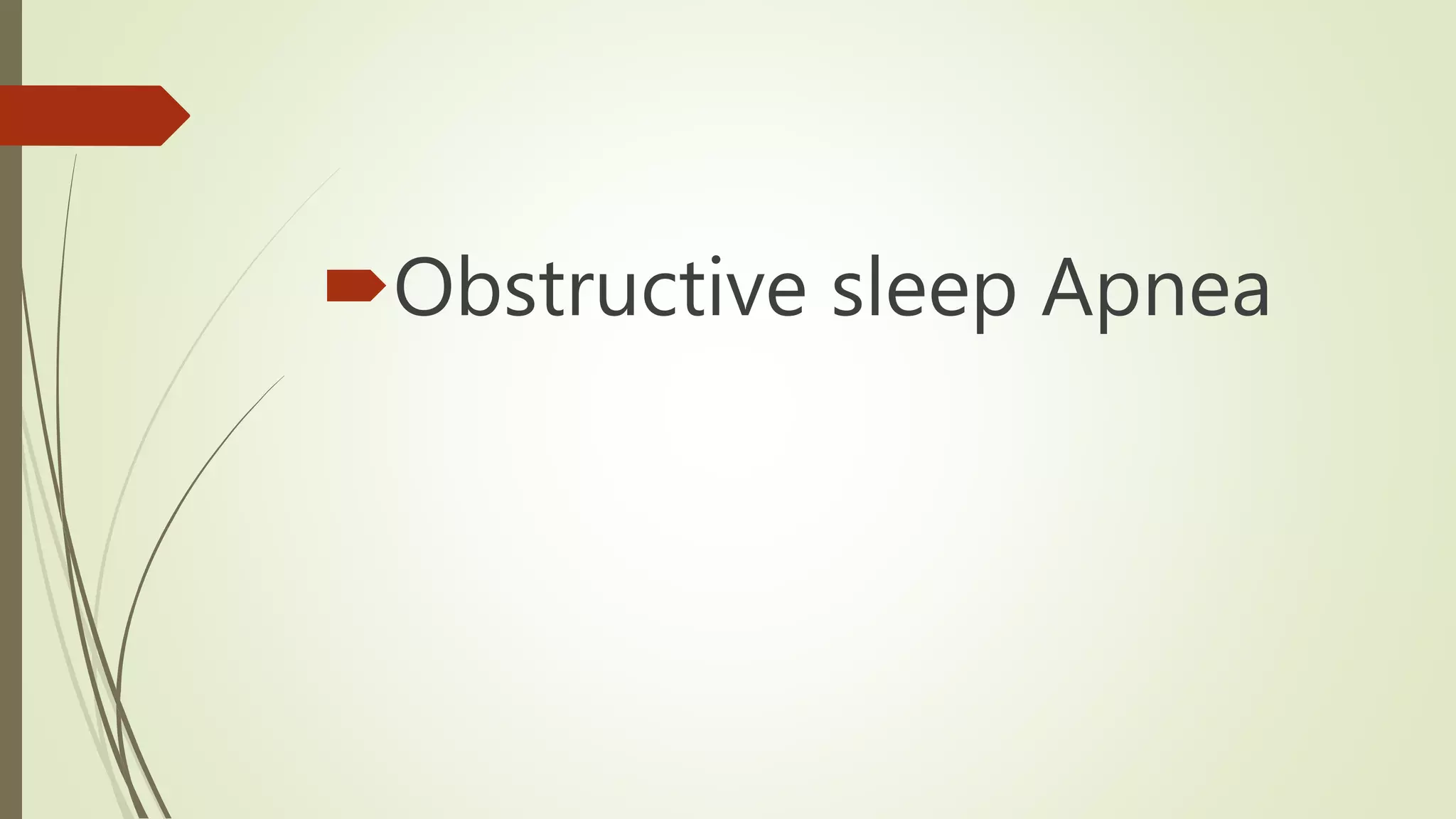 Obstructive sleep Apnea
 