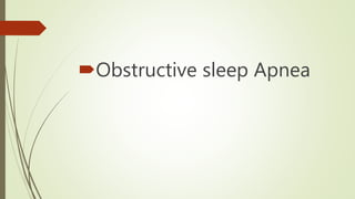 Obstructive sleep Apnea
 