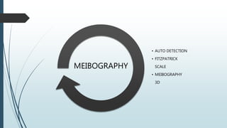 • AUTO DETECTION
• FITZPATRICK
SCALE
• MEIBOGRAPHY
3D
MEIBOGRAPHY
 