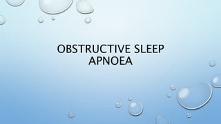 OBSTRUCTIVE SLEEP
APNOEA
 