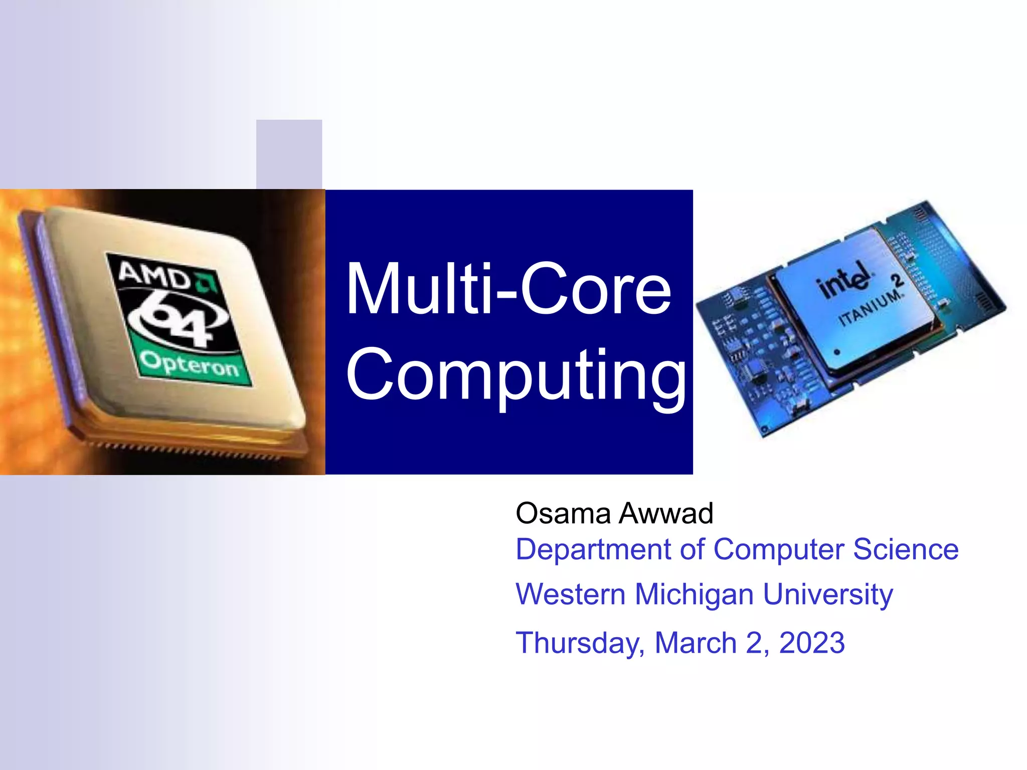 Multi-Core
Computing
Osama Awwad
Department of Computer Science
Western Michigan University
Thursday, March 2, 2023
 