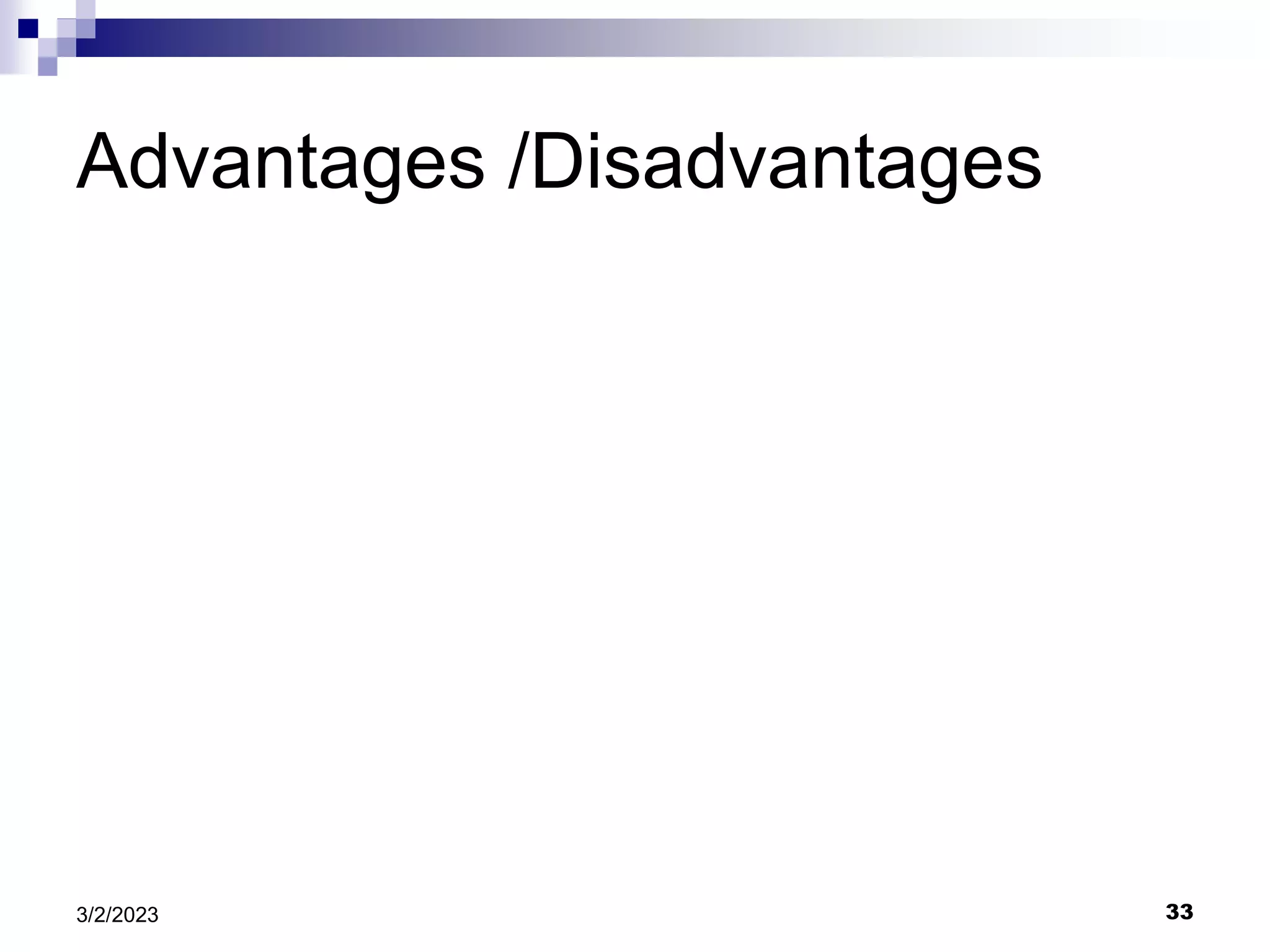 33
3/2/2023
Advantages /Disadvantages
 