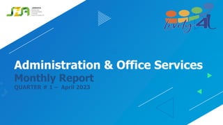 Administration & Office Services
Monthly Report
QUARTER # 1 – April 2023
 