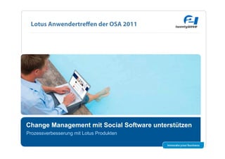 Lotus Anwendertreﬀen der OSA 2011




Change Management mit Social Software unterstützen
Prozessverbesserung mit Lotus Produkten
 