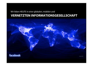 Wir leben HEUTE in einer globalen, mobilen und
VERNETZTEN INFORMATIONSGESELLSCHAFT
 